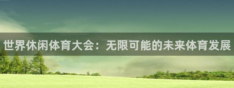 世界休闲体育大会：无限可能的未来体育发展